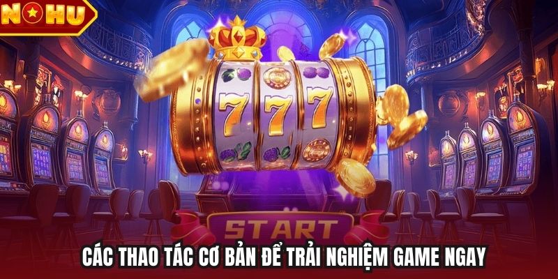 Các thao tác cơ bản để trải nghiệm game ngay