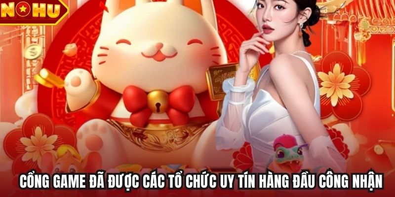 Cổng game đã được các tổ chức uy tín hàng đầu công nhận
