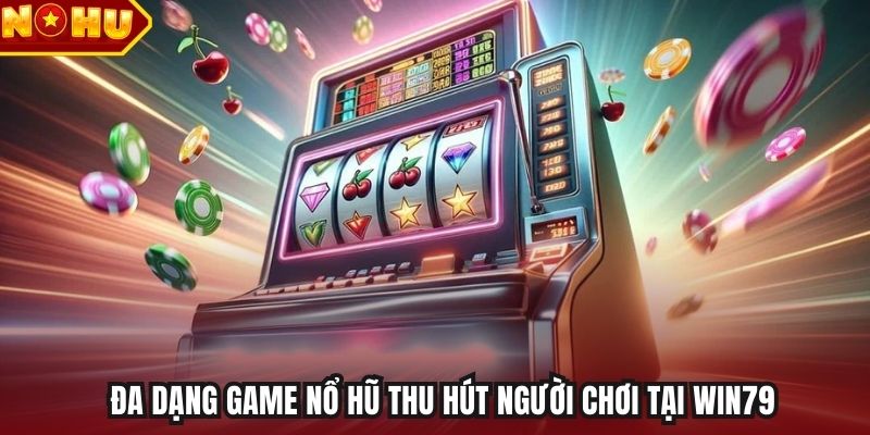 Đa dạng game nổ hũ thu hút người chơi tại Win79
