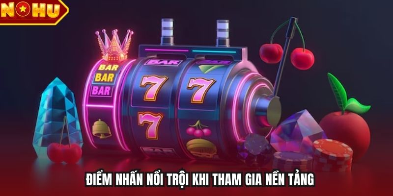 Điểm nhấn nổi trội khi tham gia nền tảng