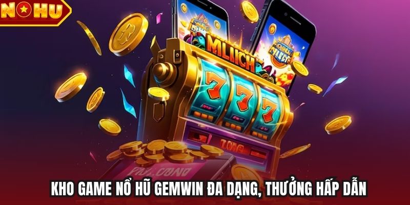 Kho game nổ hũ Gemwin đa dạng, thưởng hấp dẫn