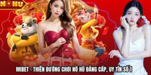 Mibet – Thiên Đường Chơi Nổ Hũ Đẳng Cấp, Uy Tín Số 1