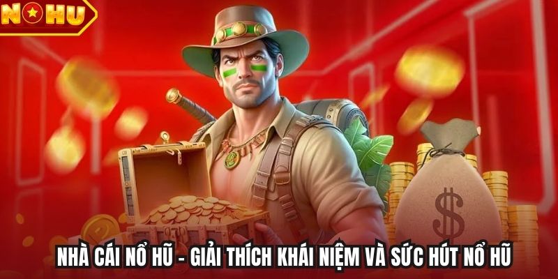 Nhà cái nổ hũ - Giải thích khái niệm và sức hút nổ hũ