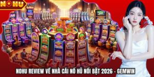 Nohu Review Về Nhà Cái Nổ Hũ Nổi Bật 2026 - Gemwin