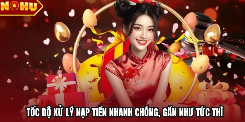 Tốc độ xử lý nạp tiền nhanh chóng, gần như tức thì