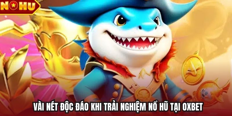 Vài nét độc đáo khi trải nghiệm nổ hũ tại Oxbet