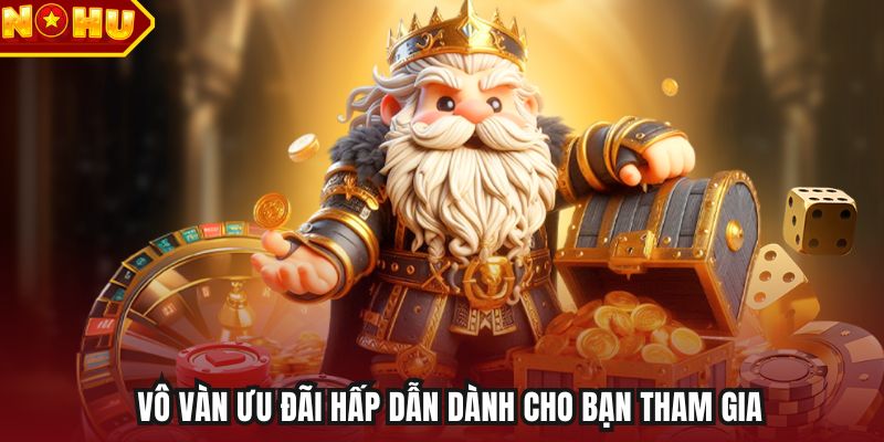 Vô vàn ưu đãi hấp dẫn dành cho bạn tham gia